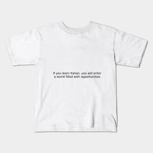 If you learn Italian, you will enter a world filled with opportunities Kids T-Shirt